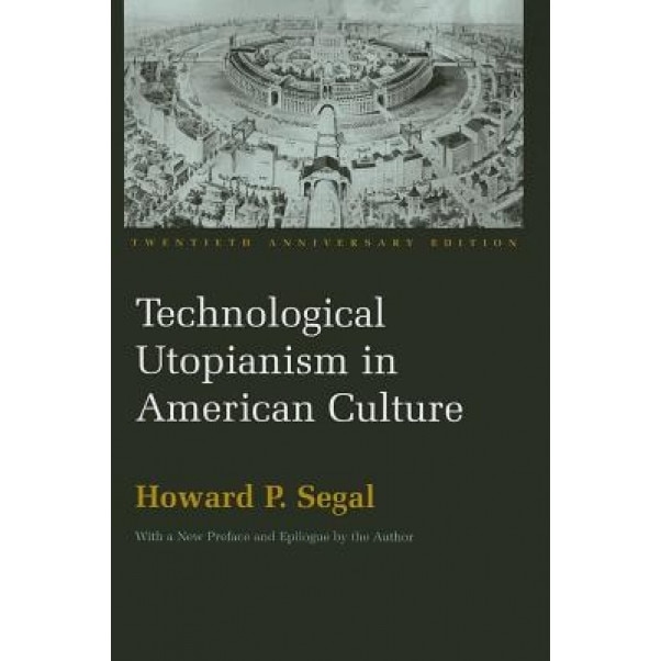 Technological Utopianism in American Culture, Howard P. Segal (Author)