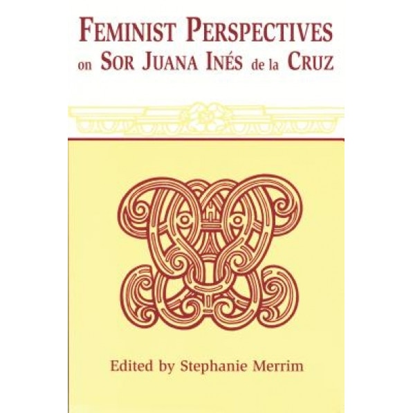 Feminist Perspectives on Sor Juana Ines de La Cruz, Stephanie Merrim (Editor)