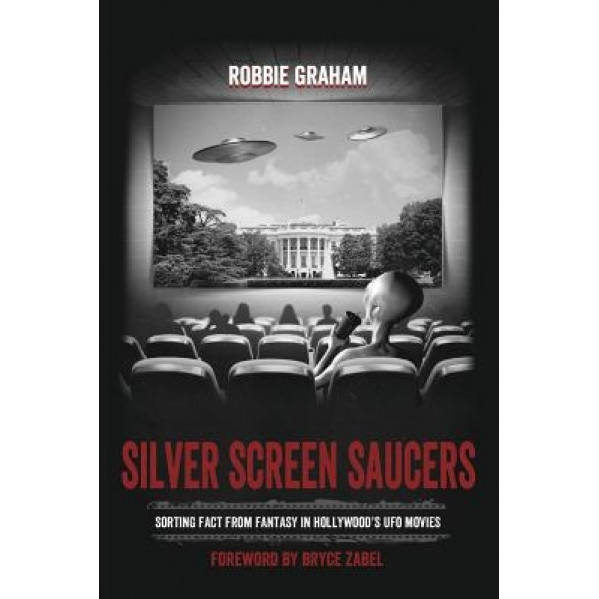 Silver Screen Saucers: Sorting Fact from Fantasy in Hollywood's UFO Movies - Robbie Graham (Author)