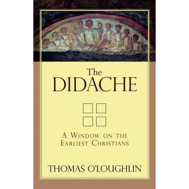 The Didache: A Window on the Earliest Christians, Thomas O'Loughlin