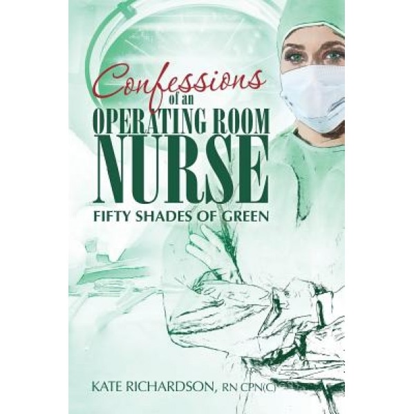 Confessions of an Operating Room Nurse: Fifty Shades of Green - Kate Richardson (Author)