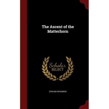 The Ascent of the Matterhorn, Edward Whymper (Author) The Ascent of the Matterhorn, Edward Whymper (Author)