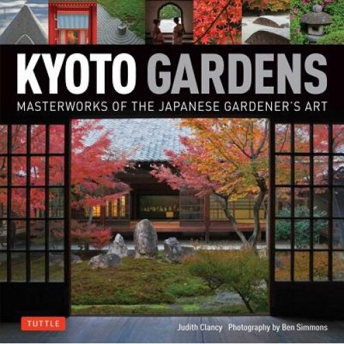 Kyoto Gardens: Masterworks of the Japanese Gardener's Art, Judith Clancy (Author)
