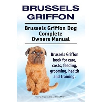 Brussels Griffon. Brussels Griffon Dog Complete Owners Manual. Brussels Griffon Book for Care, Costs, Feeding, Grooming, Health and Training., Asia Moore (Author) Brussels Griffon. Brussels Griffon Dog Complete Owners Manual. Brussels Griffon Book for Care, Costs, Feeding, Grooming, Health and Training., Asia Moore (Author)