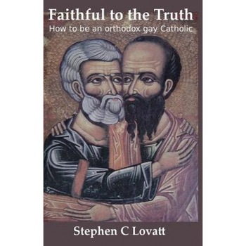 Faithful to the Truth: How to Be an Orthodox Gay Catholic, Stephen C. Lovatt (Author) Faithful to the Truth: How to Be an Orthodox Gay Catholic, Stephen C. Lovatt (Author)