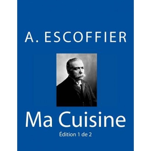 Ma Cuisine: Edition 1 de 2: Auguste Escoffier L'Original de 1934, Auguste Escoffier (Author)