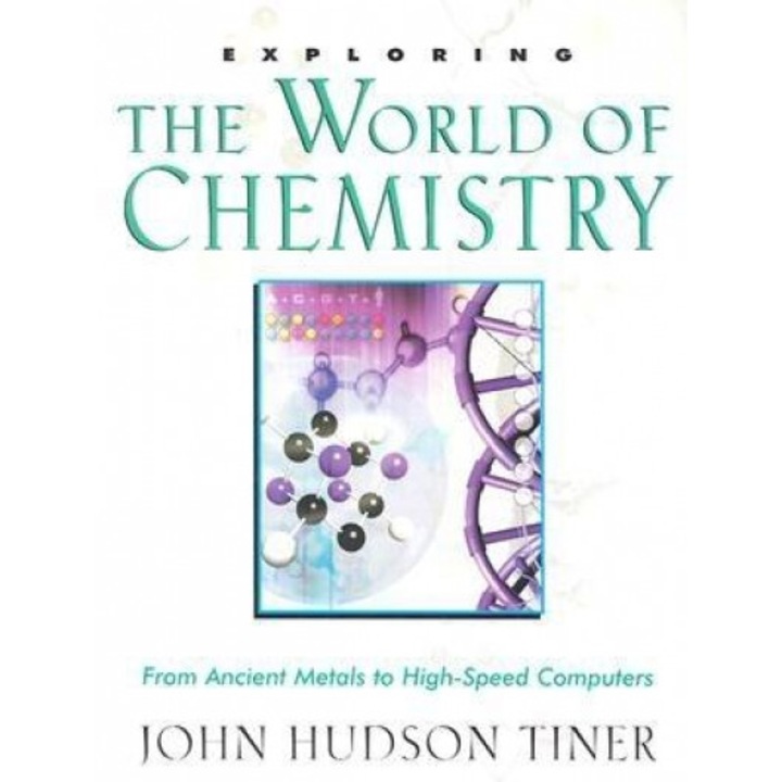 Exploring the World of Chemistry: From Ancient Metals to High-Speed Computers, John Hudson Tiner (Author)