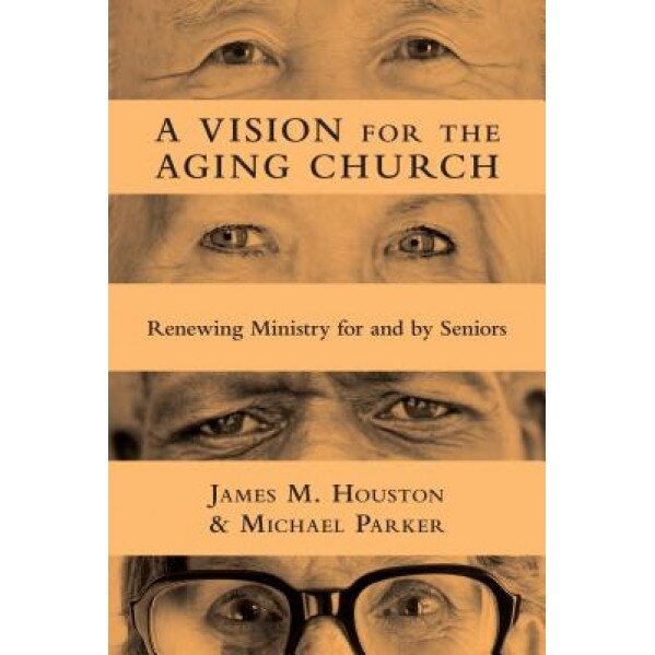 A Vision for the Aging Church: Renewing Ministry for and by Seniors, James M. Houston (Author)