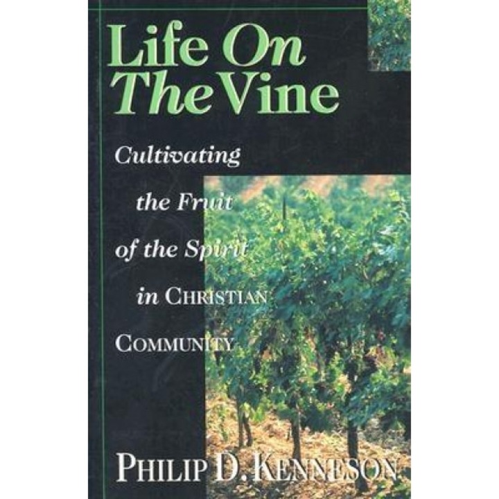Life on the Vine: Cultivating the Fruit of the Spirit, Philip Kenneson