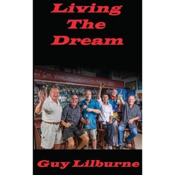 Living the Dream, Guy Lilburne (Author) Living the Dream, Guy Lilburne (Author)