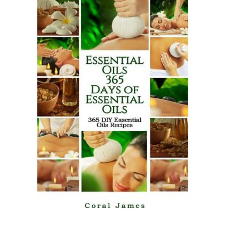 Essential Oils: 365 Days of Essential Oils: Essential Oils: 365 Days of Essential Oil Recipes, Coral James (Author)