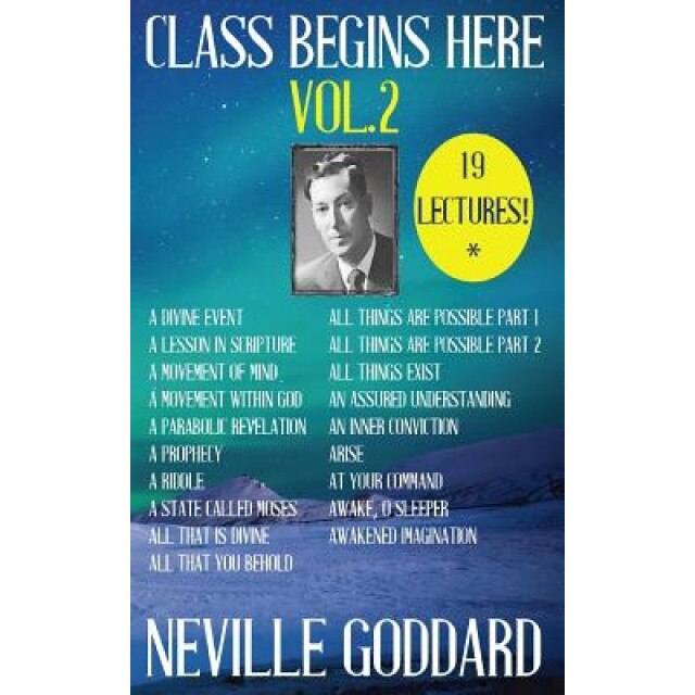 Neville Goddard: Class Begins Here Vol.2 (Nineteen Lectures in One!), Neville Goddard (Author)