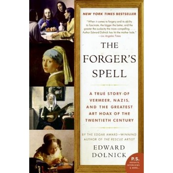 The Forger's Spell: A True Story of Vermeer, Nazis, and the Greatest Art Hoax of the Twentieth Century, Edward Dolnick The Forger's Spell: A True Story of Vermeer, Nazis, and the Greatest Art Hoax of the Twentieth Century, Edward Dolnick