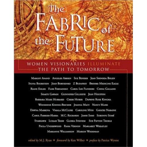 Fabric of the Future: Women Visionaries Illuminate the Path to Tomorrow, M. J. Ryan (Editor)