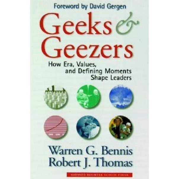Geeks and Geezers: How Era, Values and Defining Moments Shape Leaders - Robert J. Thomas, Warren G. Bennis