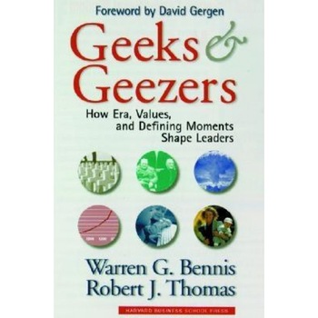 Geeks and Geezers: How Era, Values and Defining Moments Shape Leaders - Robert J. Thomas, Warren G. Bennis Geeks and Geezers: How Era, Values and Defining Moments Shape Leaders - Robert J. Thomas, Warren G. Bennis