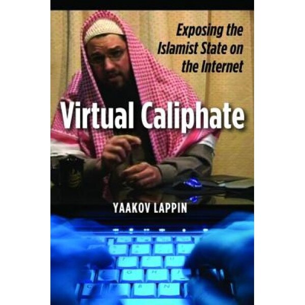 Virtual Caliphate: Exposing the Islamist State on the Internet, Yaakov Lappin