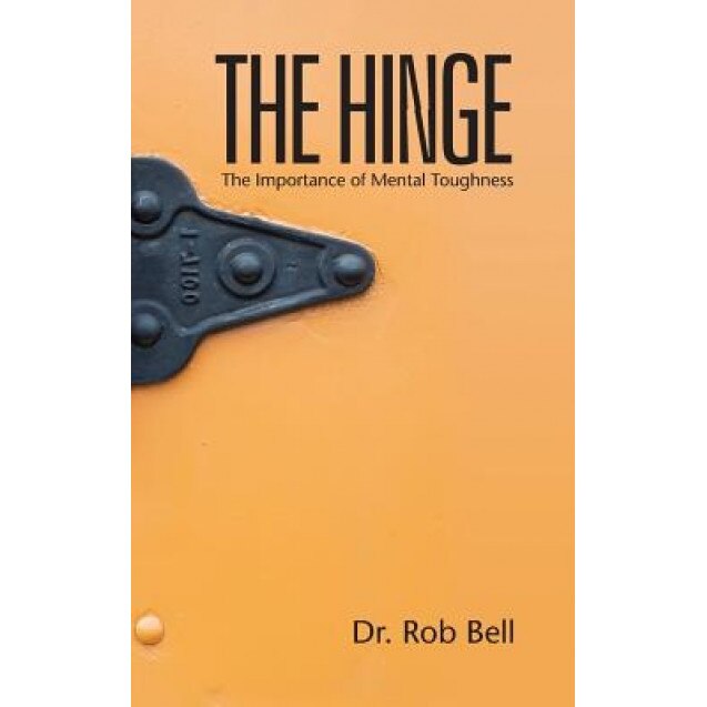 The Hinge: The Importance of Mental Toughness, Rob Bell (Author)