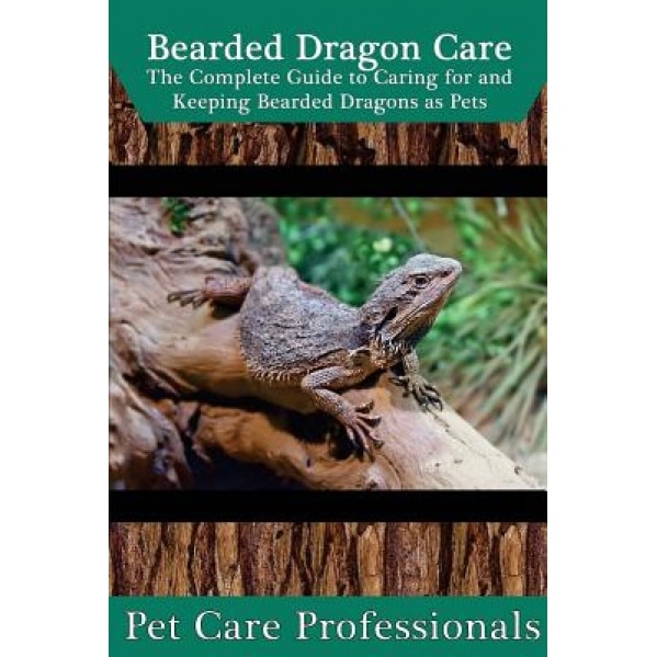 Bearded Dragon Care: The Complete Guide to Caring for and Keeping Bearded Dragons as Pets, Pet Care Professionals (Author)