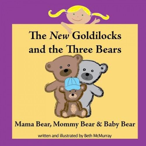 The New Goldilocks and the Three Bears: Mama Bear, Mommy Bear, and Baby Bear, Beth McMurray (Author)