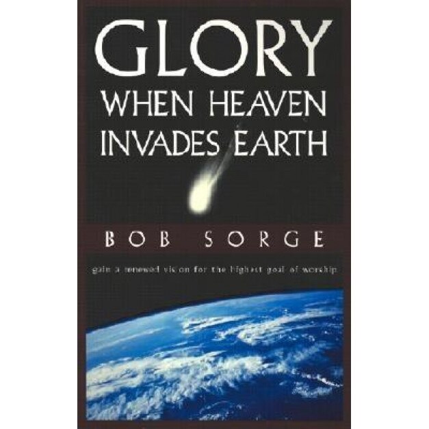 Glory: When Heaven Invades Earth, Bob Sorge
