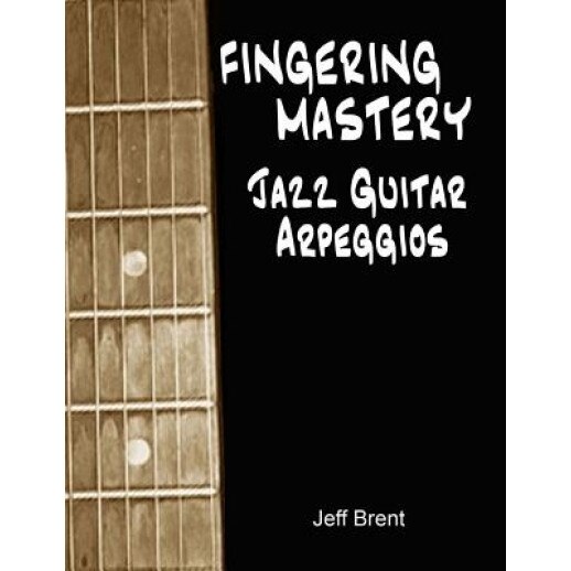 Fingering Mastery - Jazz Guitar Arpeggios, Jeff Brent (Author)