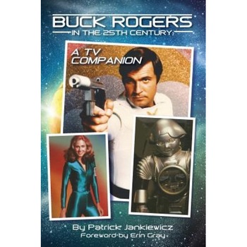 Buck Rogers in the 25th Century: A TV Companion, Patrick Jankiewicz (Author) Buck Rogers in the 25th Century: A TV Companion, Patrick Jankiewicz (Author)