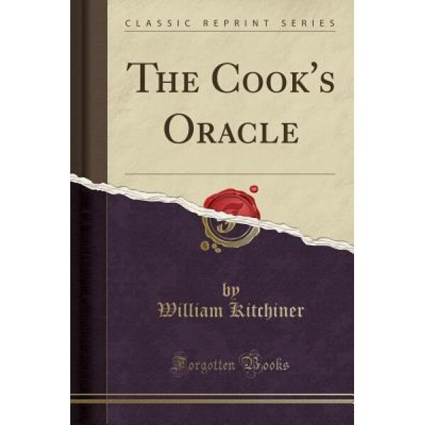 The Cook's Oracle (Classic Reprint), William Kitchiner (Author)