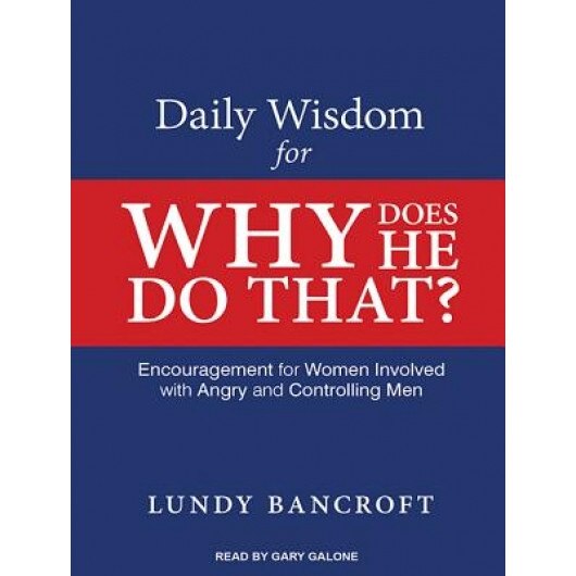 Daily Wisdom for Why Does He Do That?: Encouragement for Women Involved with Angry and Controlling Men, Lundy Bancroft (Author)
