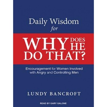 Daily Wisdom for Why Does He Do That?: Encouragement for Women Involved with Angry and Controlling Men, Lundy Bancroft (Author) Daily Wisdom for Why Does He Do That?: Encouragement for Women Involved with Angry and Controlling Men, Lundy Bancroft (Author)