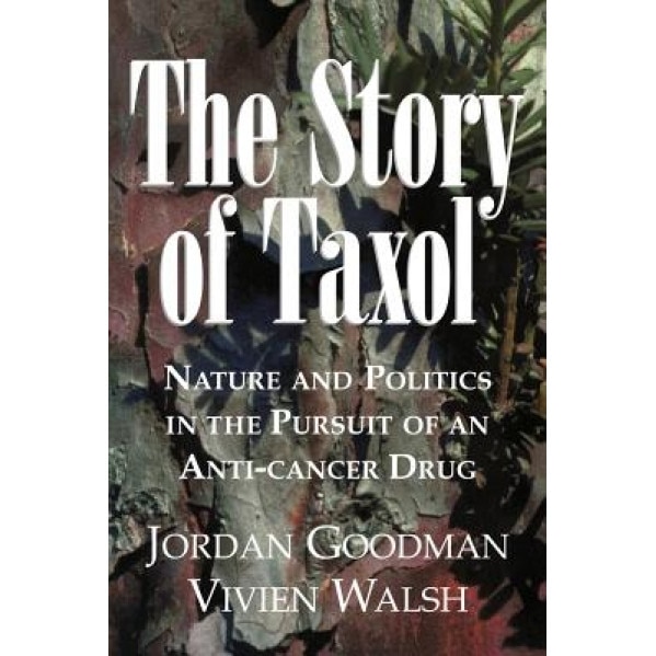 The Story of Taxol: Nature and Politics in the Pursuit of an Anti-Cancer Drug - Jordan Goodman (Author)