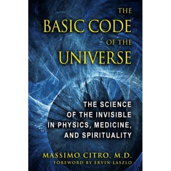 The Basic Code of the Universe: The Science of the Invisible in Physics, Medicine, and Spirituality - Massimo Citro (Author)
