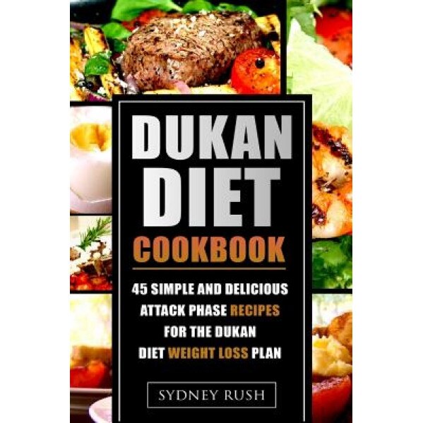 Dukan Diet Cookbook: 45 Simple and Delicious Attack Phase Recipes for the Dukan Diet Weight Loss Plan, Sydney Rush (Author)