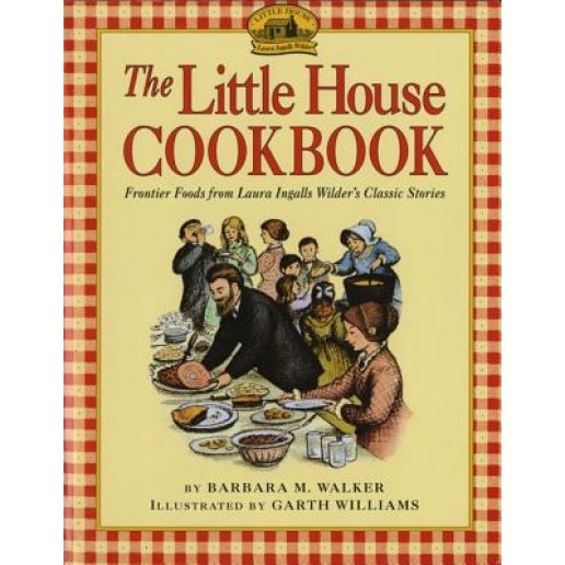 The Little House Cookbook: Frontier Foods from Laura Ingalls Wilder's Classic Stories, Barbara M. Walker