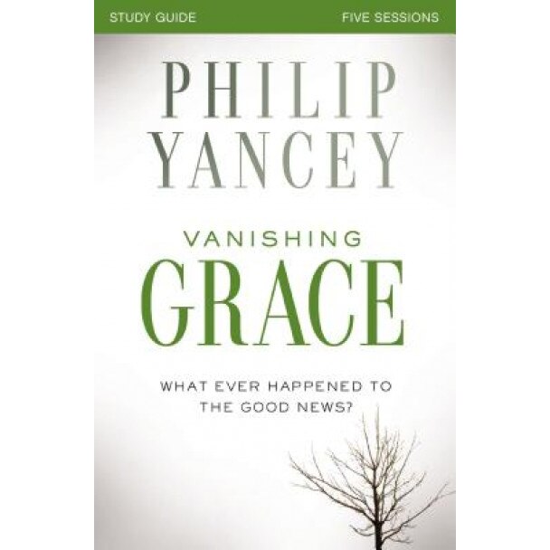 Vanishing Grace, Study Guide: Whatever Happened to the Good News?, Philip Yancey (Author)