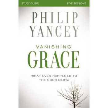 Vanishing Grace, Study Guide: Whatever Happened to the Good News?, Philip Yancey (Author) Vanishing Grace, Study Guide: Whatever Happened to the Good News?, Philip Yancey (Author)