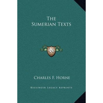 The Sumerian Texts, Charles F. Horne (Editor) The Sumerian Texts, Charles F. Horne (Editor)