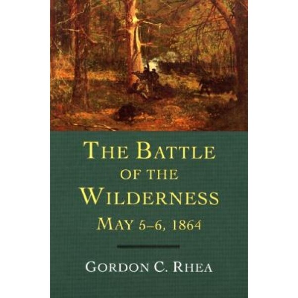 The Battle of the Wilderness May 5-6, 1864, Gordon C. Rhea (Author)