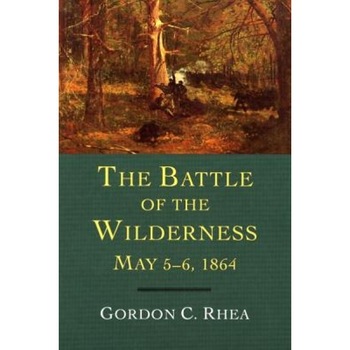 The Battle of the Wilderness May 5-6, 1864, Gordon C. Rhea (Author) The Battle of the Wilderness May 5-6, 1864, Gordon C. Rhea (Author)