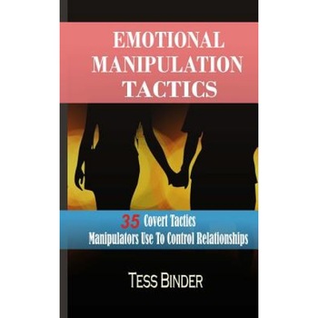 Emotional Manipulation Tactics: 35 Covert Tactics Manipulators Use to Control Relationships, Tess Binder (Author) Emotional Manipulation Tactics: 35 Covert Tactics Manipulators Use to Control Relationships, Tess Binder (Author)