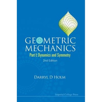 Geometric Mechanics - Part I: Dynamics and Symmetry (2nd Edition), Darryl D. Holm (Author) Geometric Mechanics - Part I: Dynamics and Symmetry (2nd Edition), Darryl D. Holm (Author)