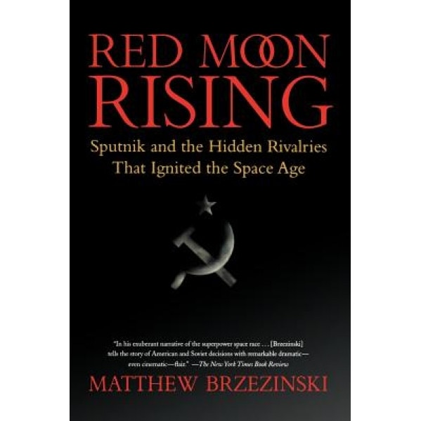 Red Moon Rising: Sputnik and the Hidden Rivalries That Ignited the Space Age, Matthew Brzezinski (Author)