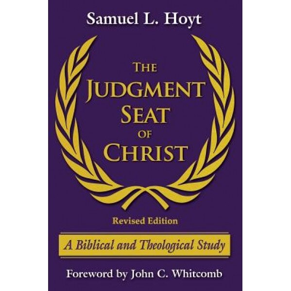 The Judgment Seat of Christ: A Biblical and Theological Study, Samuel L. Hoyt (Author)