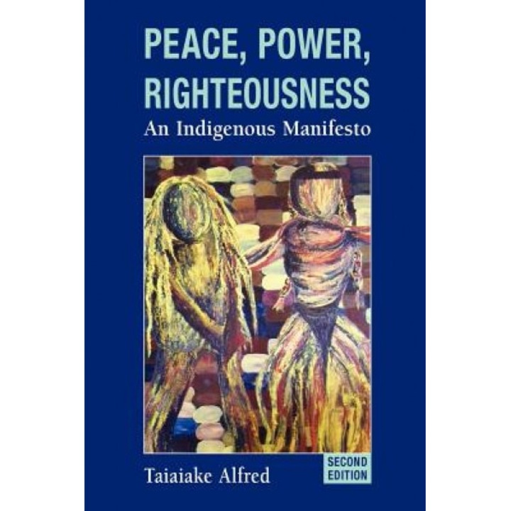 Peace, Power, Righteousness: An Indigenous Manifesto, Taiaiake Alfred (Author)