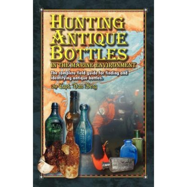 Hunting Antique Bottles in the Marine Environment, Capt Dan Berg (Author)