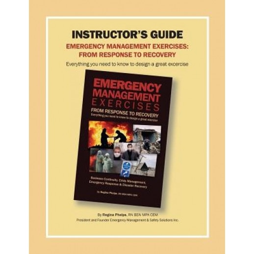Instructor's Guide: Emergency Management Exercises: From Response to Recovery: Everything You Need to Know to Design a Great Exercise - Regina Phelps (Author)