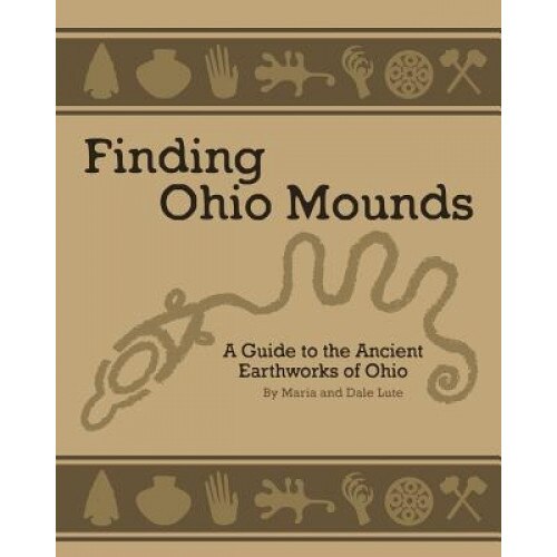 Ancient Mounds in Ohio: Finding Ohio Mounds, Dale Lute (Author)