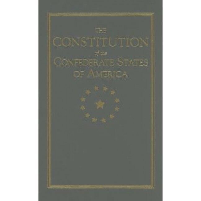 The Constitution of the Confederate States of America,