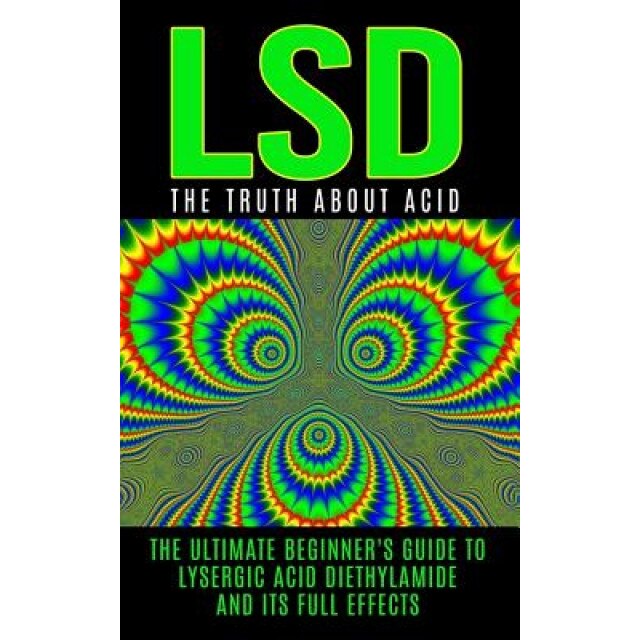 LSD: The Truth about Acid: The Ultimate Beginner's Guide to Lysergic Acid Diethylamide and Its Full Effects, Colin Willis (Author)