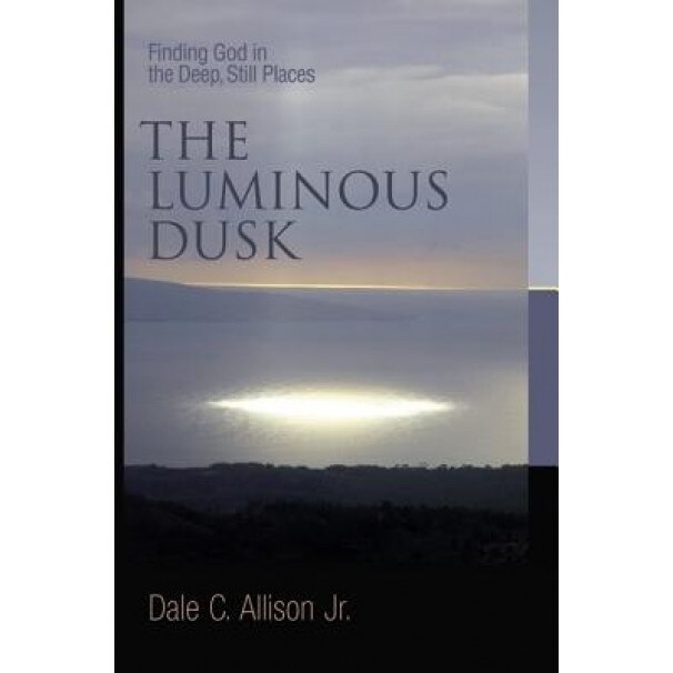 The Luminous Dusk: Finding God in the Deep, Still Places, Dale C., Jr. Allison (Author)